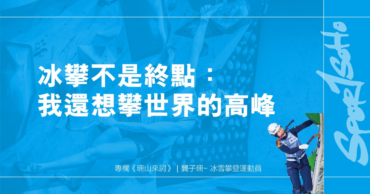 冰攀不是終點：我還想攀世界的高峰｜珊山來詞