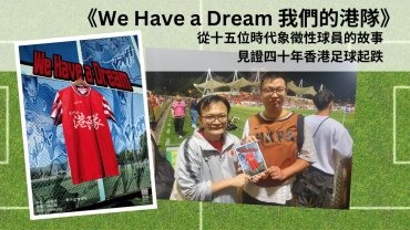 《We Have a Dream 我們的港隊》 從十五位時代象徵性球員的故事，見證四十年香港足球起跌